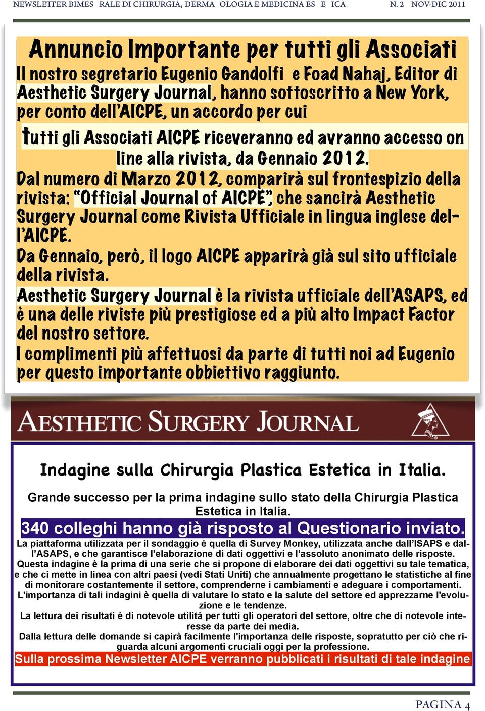 Dal numero di Marzo 2012, comparirà sul frontespizio della rivista: Official Journal of AICPE, che sancirà Aesthetic Surgery Journal come Rivista Ufficiale in lingua inglese dell AICPE.