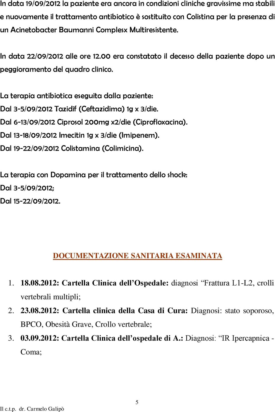 La terapia antibiotica eseguita dalla paziente: Dal 3-5/09/2012 Tazidif (Ceftazidima) 1g x 3/die. Dal 6-13/09/2012 Ciprosol 200mg x2/die (Ciprofloxacina).