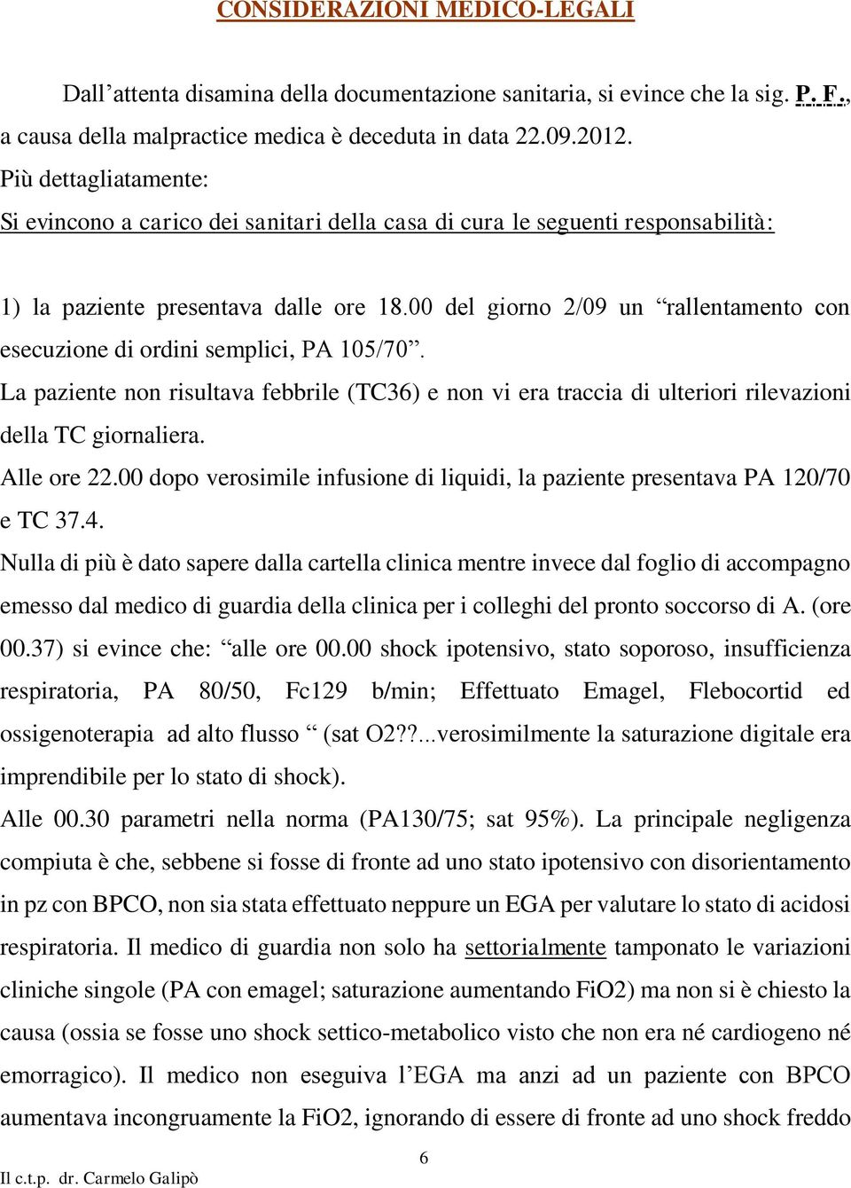 00 del giorno 2/09 un rallentamento con esecuzione di ordini semplici, PA 105/70. La paziente non risultava febbrile (TC36) e non vi era traccia di ulteriori rilevazioni della TC giornaliera.