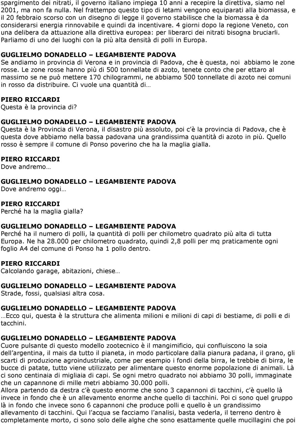 quindi da incentivare. 4 giorni dopo la regione Veneto, con una delibera da attuazione alla direttiva europea: per liberarci dei nitrati bisogna bruciarli.