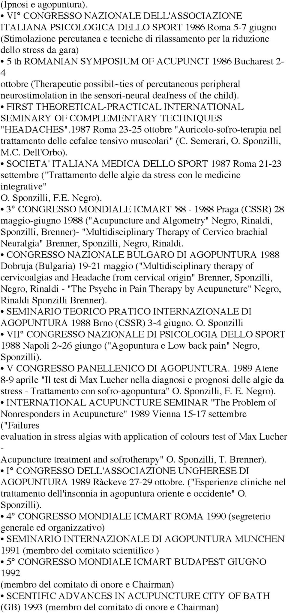 SYMPOSIUM OF ACUPUNCT 1986 Bucharest 2-4 ottobre (Therapeutic possibil~ties of percutaneous peripheral neurostimolation in the sensori-neural deafness of the child).