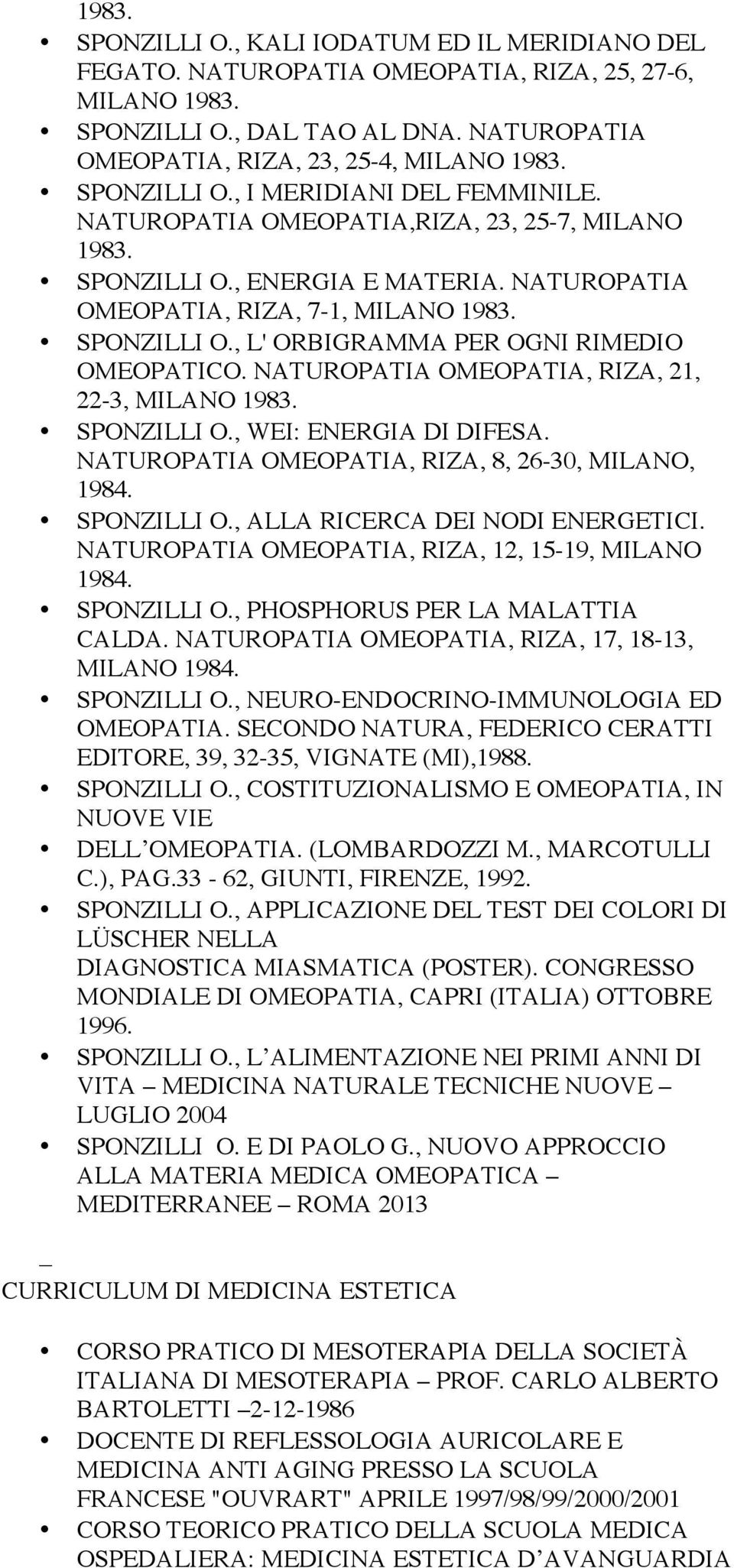 NATUROPATIA OMEOPATIA, RIZA, 21, 22-3, MILANO 1983. SPONZILLI O., WEI: ENERGIA DI DIFESA. NATUROPATIA OMEOPATIA, RIZA, 8, 26-30, MILANO, 1984. SPONZILLI O., ALLA RICERCA DEI NODI ENERGETICI.