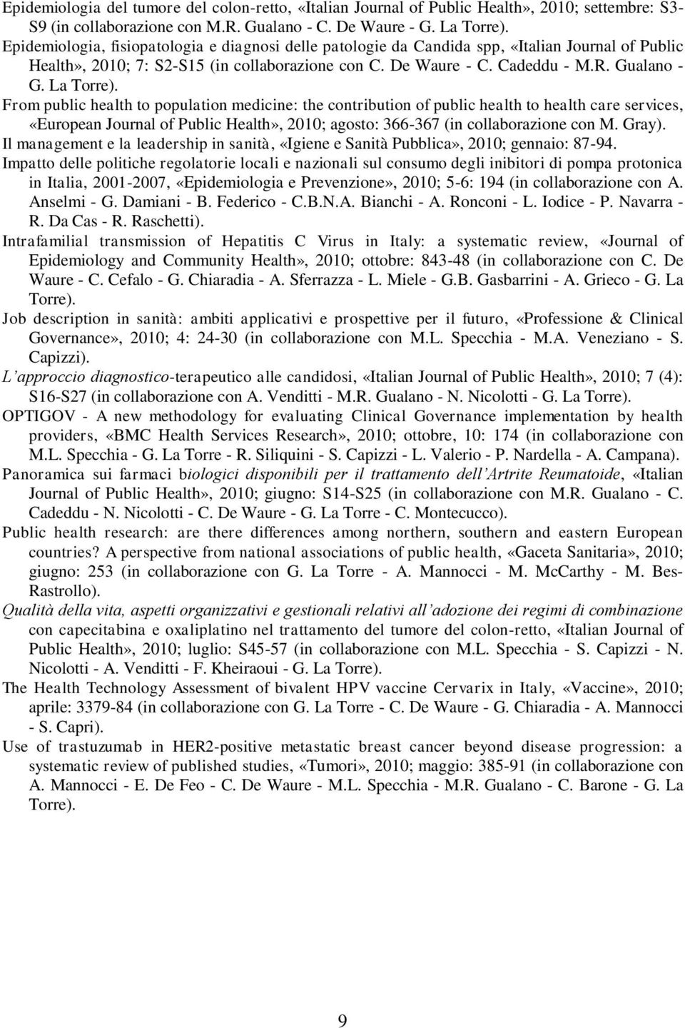 La Torre). From public health to population medicine: the contribution of public health to health care services, «European Journal of Public Health», 2010; agosto: 366-367 (in collaborazione con M.