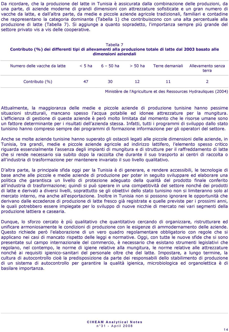 alta percentuale alla produzione di latte (Tabella 7). Si aggiunge a quanto sopradetto, l'importanza sempre più grande del settore privato vis a vis delle cooperative.