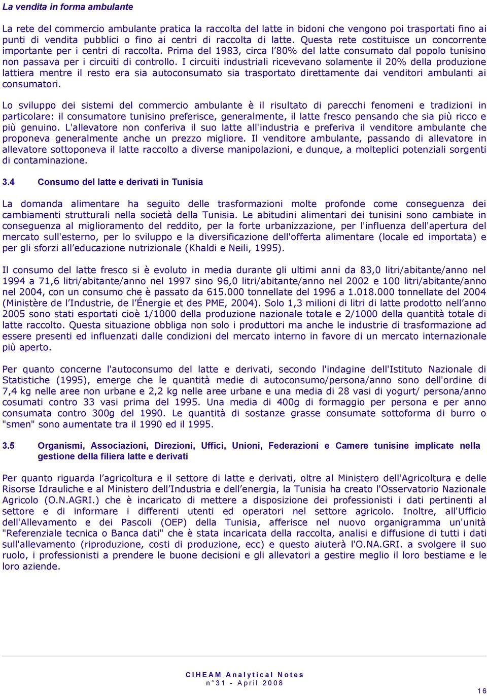 I circuiti industriali ricevevano solamente il 20% della produzione lattiera mentre il resto era sia autoconsumato sia trasportato direttamente dai venditori ambulanti ai consumatori.