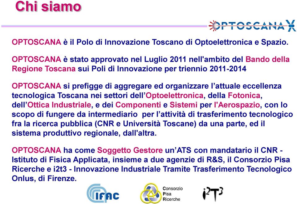 eccellenza tecnologica Toscana nei settori dell Optoelettronica, della Fotonica, dell Ottica Industriale, e dei Componenti e Sistemi per l'aerospazio, con lo scopo di fungere da intermediario per l