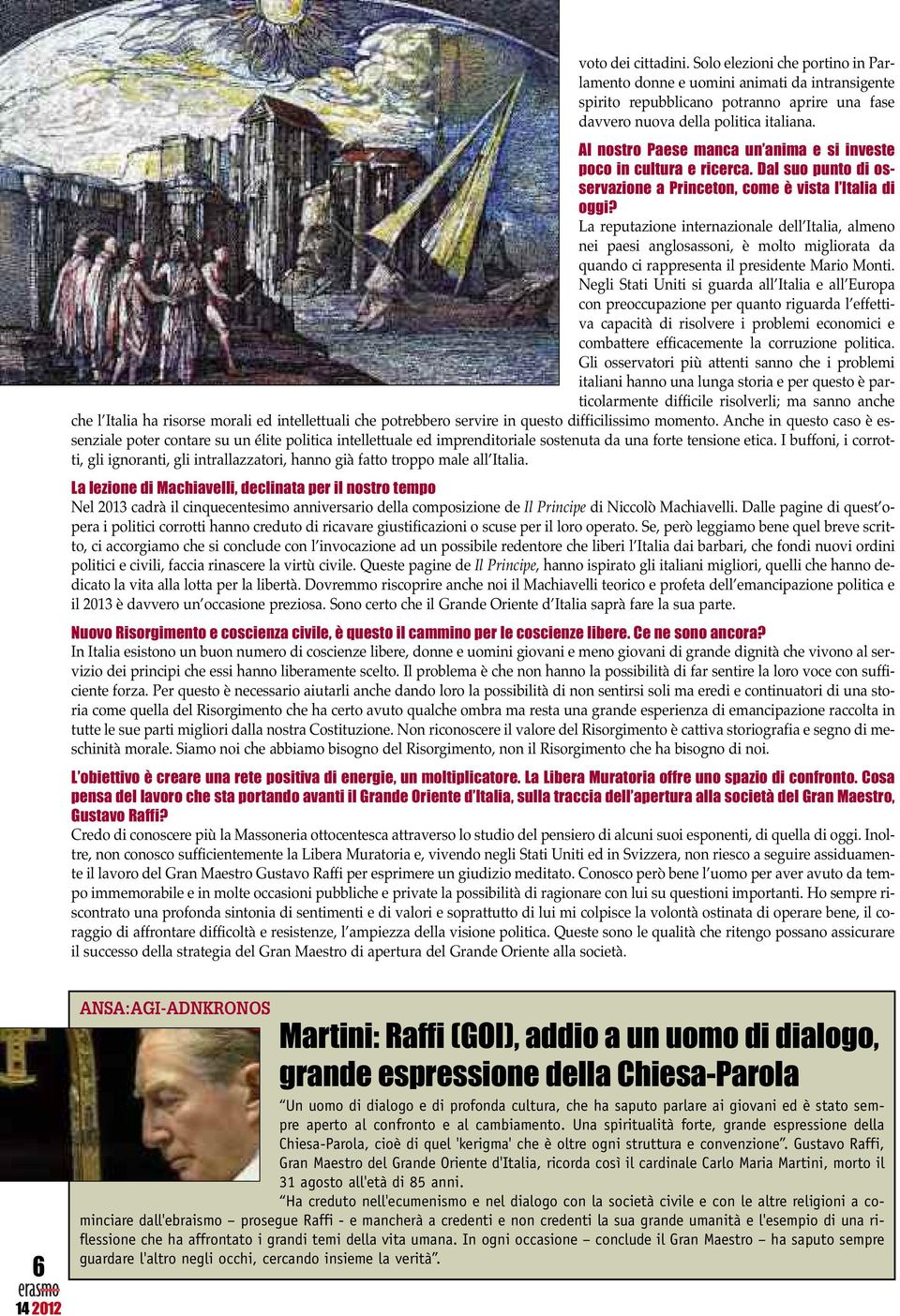 La reputazione internazionale dell Italia, almeno nei paesi anglosassoni, è molto migliorata da quando ci rappresenta il presidente Mario Monti.