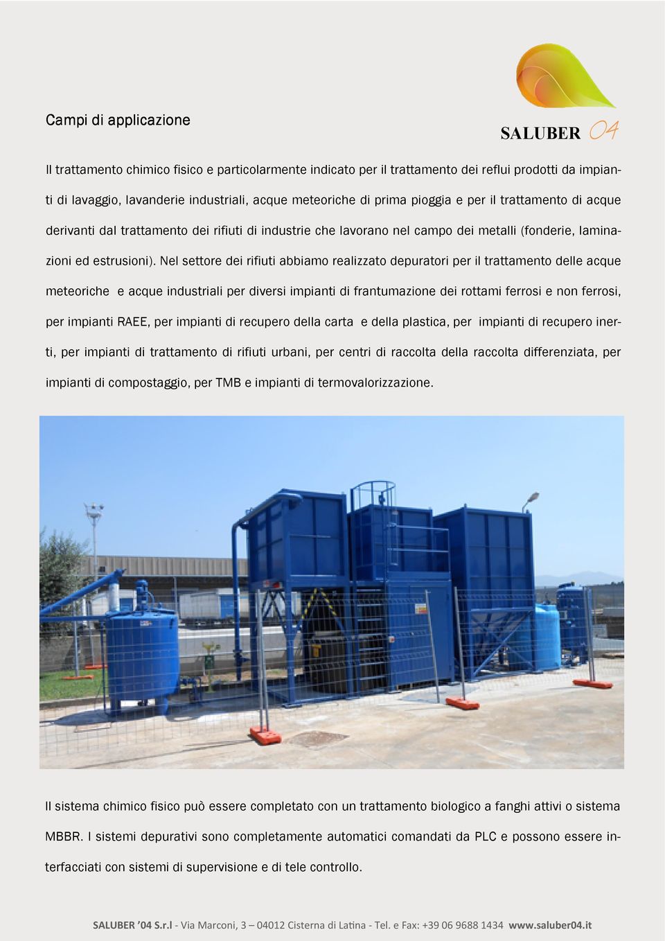 Nel settore dei rifiuti abbiamo realizzato depuratori per il trattamento delle acque meteoriche e acque industriali per diversi impianti di frantumazione dei rottami ferrosi e non ferrosi, per
