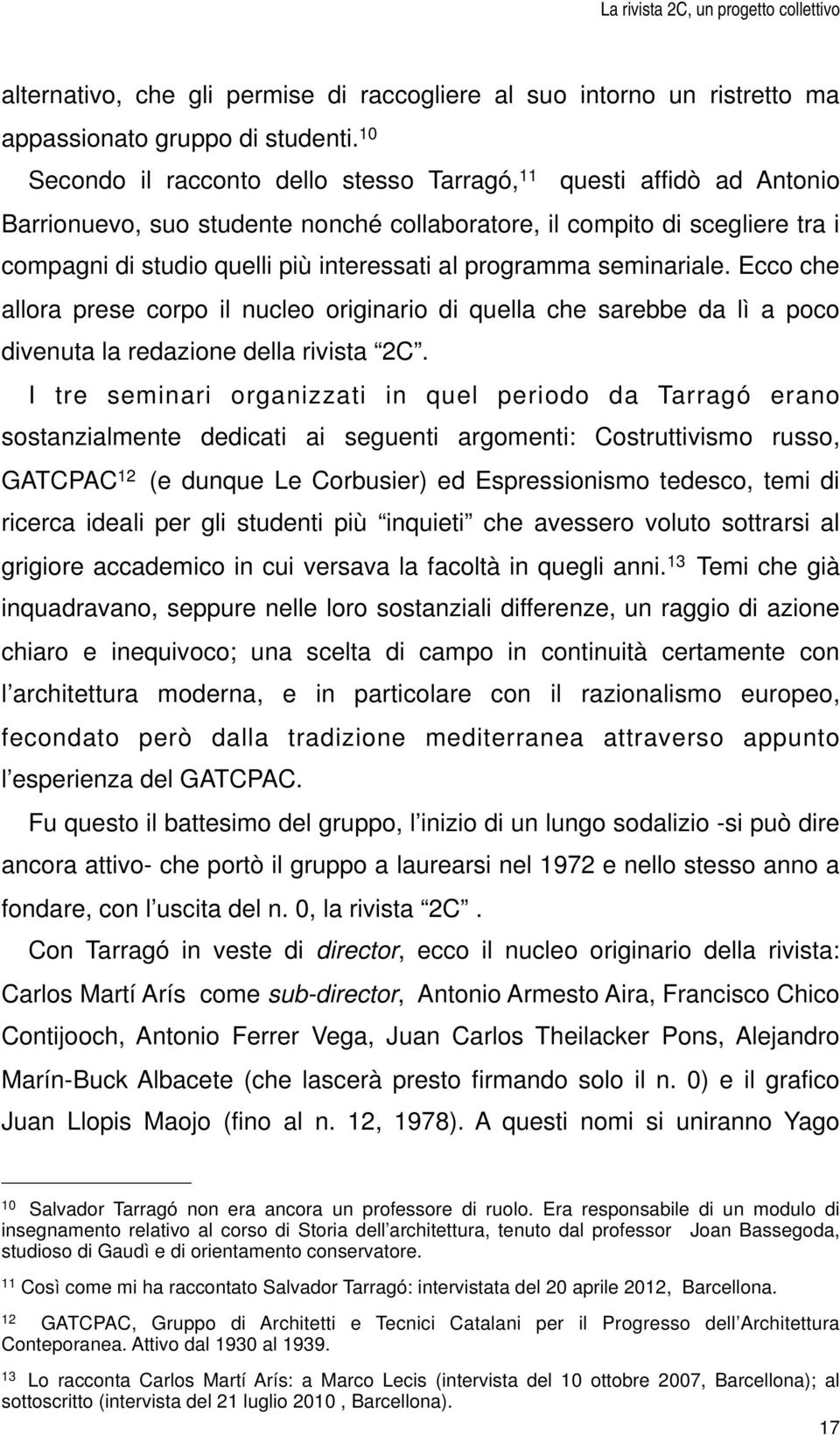 programma seminariale. Ecco che allora prese corpo il nucleo originario di quella che sarebbe da lì a poco divenuta la redazione della rivista 2C.