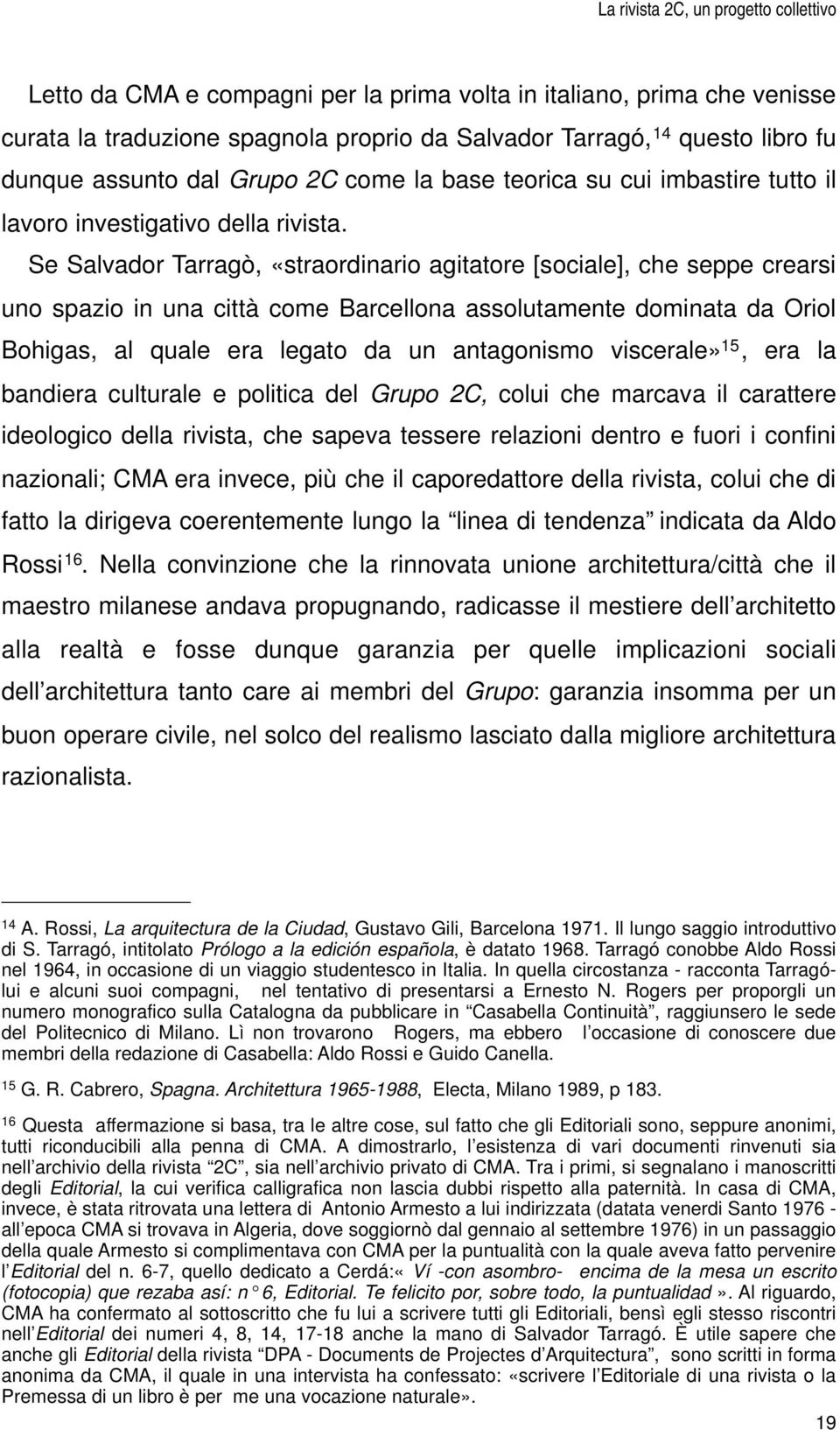 Se Salvador Tarragò, «straordinario agitatore [sociale], che seppe crearsi uno spazio in una città come Barcellona assolutamente dominata da Oriol Bohigas, al quale era legato da un antagonismo