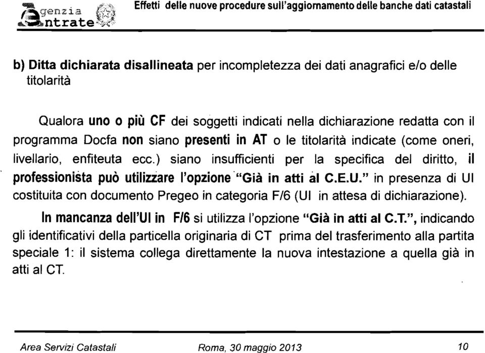 ) siano insufficienti per la specifica del diritto, il professionista può utilizzare I'opzione'"Già in atti al.e.u." in presenza di UI costituita con documento Pregeo in categoria F/6 (UI in attesa di dichiarazione).