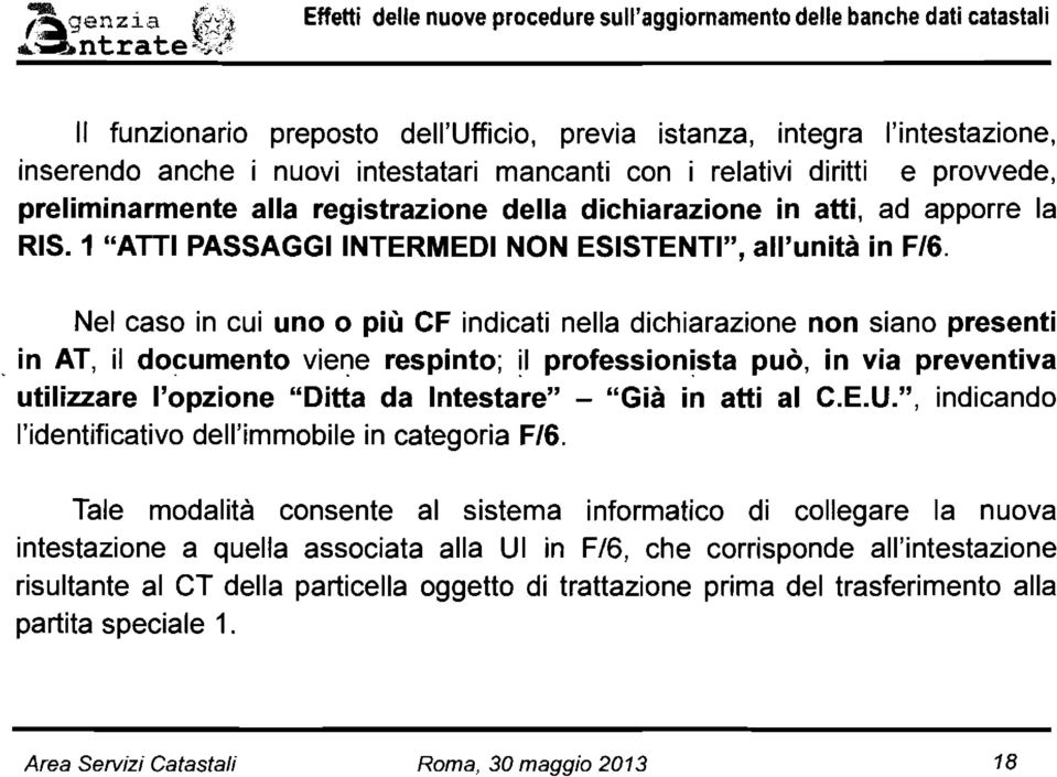 intestatari mancanti con i relativi diritti e provvede, preliminarmente alla registrazione della dichiarazione in atti, ad apporre la RIS. l "ATTI PASSAGGI INTERMEDI NN ESISTENTI", all'unità in Fl6.