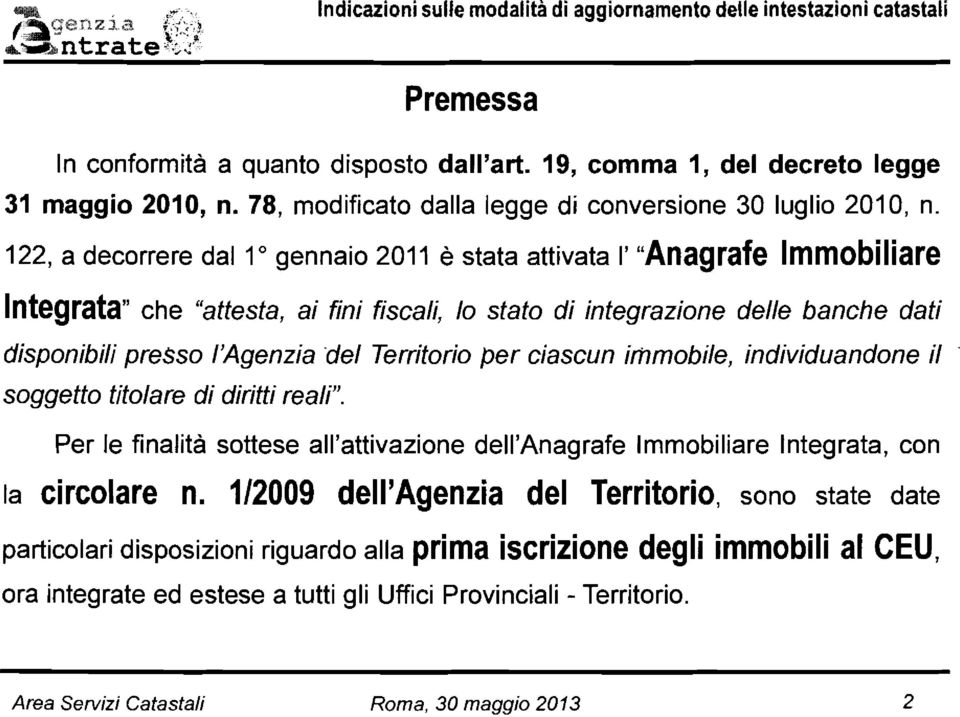 122, a decorrere dal 1 gennaio 2011 è stata attivata I' "Anagrafe Immobiliare Integrata'' che "attesta, ai fini fiscali, lo stato di integrazione delle banche dati disponibili presso l'agenzia 'del