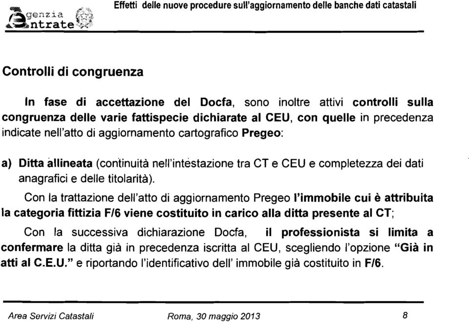 ,*,' ontrolli di congruenza In fase di accettazione del Docfa, sono inoltre attivi controlli sulla congruenza delle varie fattispecie dichiarate al EU, con quelle in precedenza indicate nell'atto di