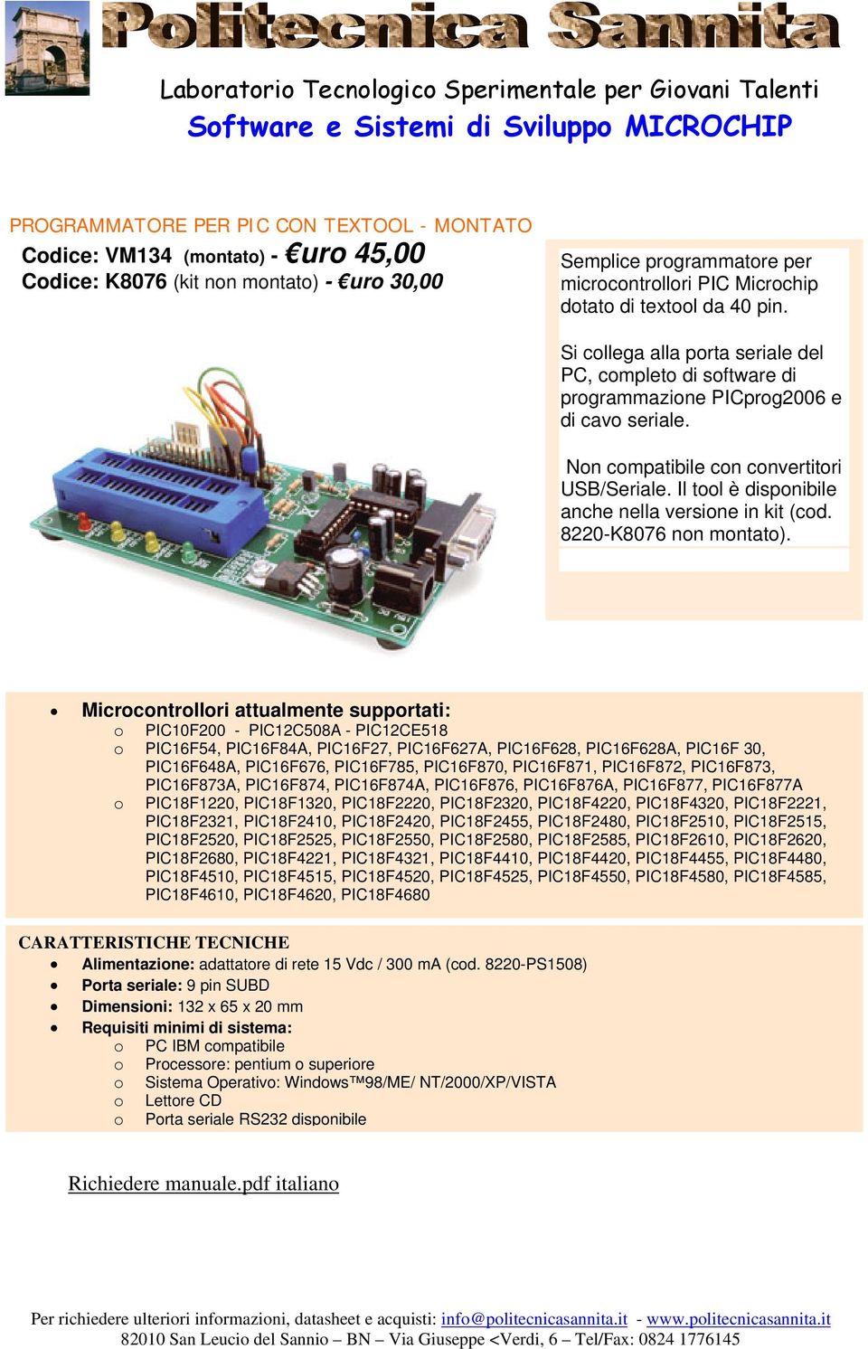 Si collega alla porta seriale del PC, completo di software di programmazione PICprog2006 e di cavo seriale. Non compatibile con convertitori USB/Seriale.