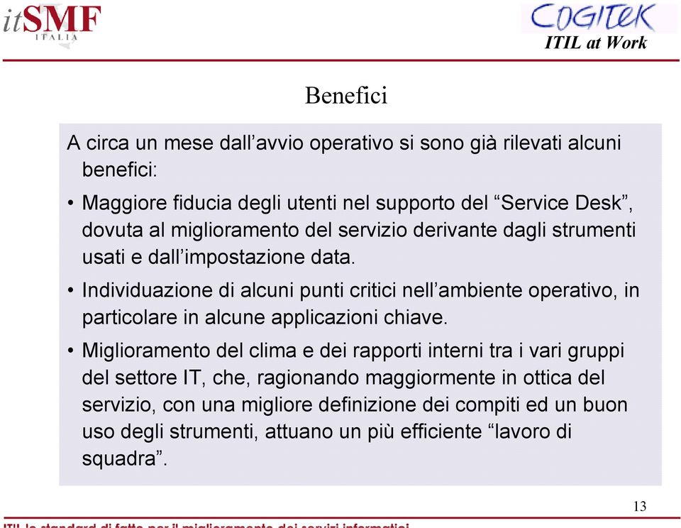 Individuazione di alcuni punti critici nell ambiente operativo, in particolare in alcune applicazioni chiave.