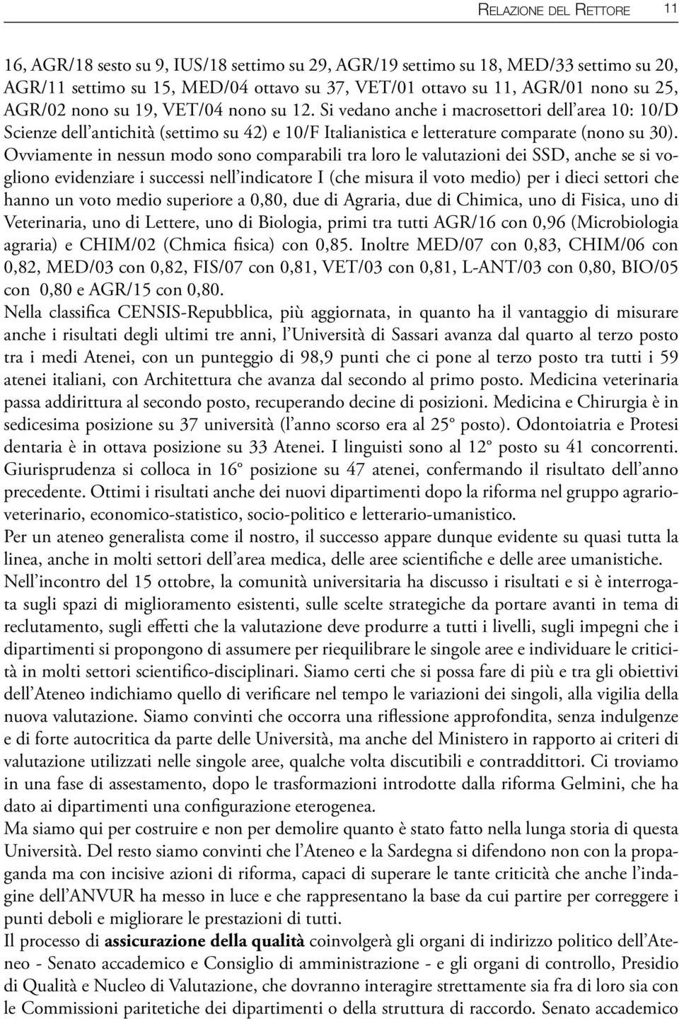 Ovviamente in nessun modo sono comparabili tra loro le valutazioni dei SSD, anche se si vogliono evidenziare i successi nell indicatore I (che misura il voto medio) per i dieci settori che hanno un