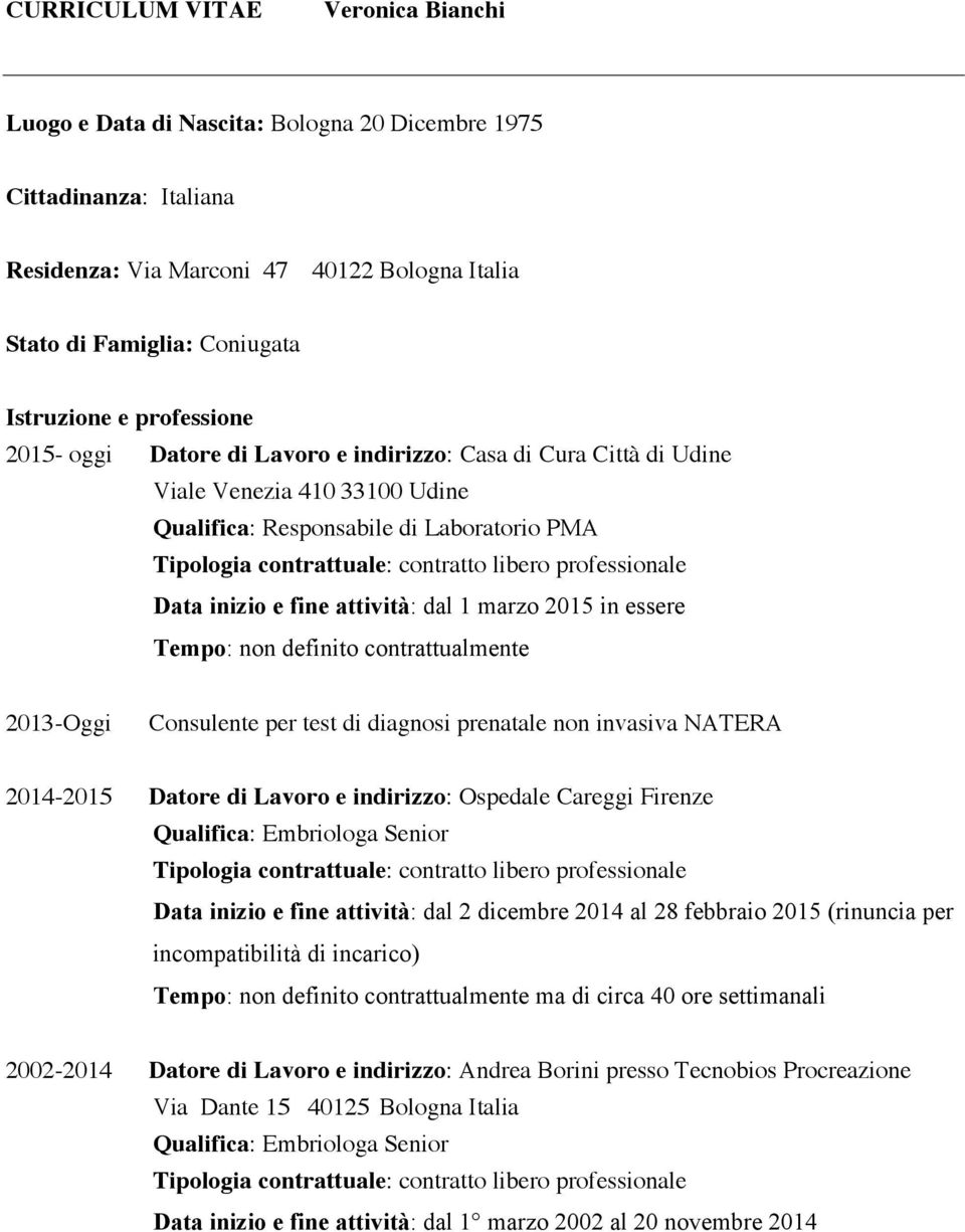 professionale Data inizio e fine attività: dal 1 marzo 2015 in essere Tempo: non definito contrattualmente 2013-Oggi Consulente per test di diagnosi prenatale non invasiva NATERA 2014-2015 Datore di