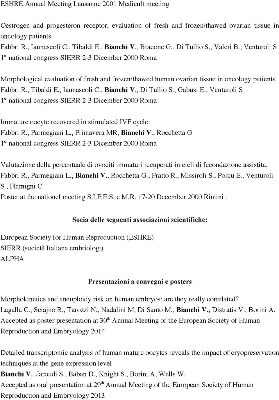 , Venturoli S 1 national congress SIERR 2-3 Dicember 2000 Roma Morphological evaluation of fresh and frozen/thawed human ovarian tissue in oncology patients Fabbri R., Tibaldi E., Iannascoli C.