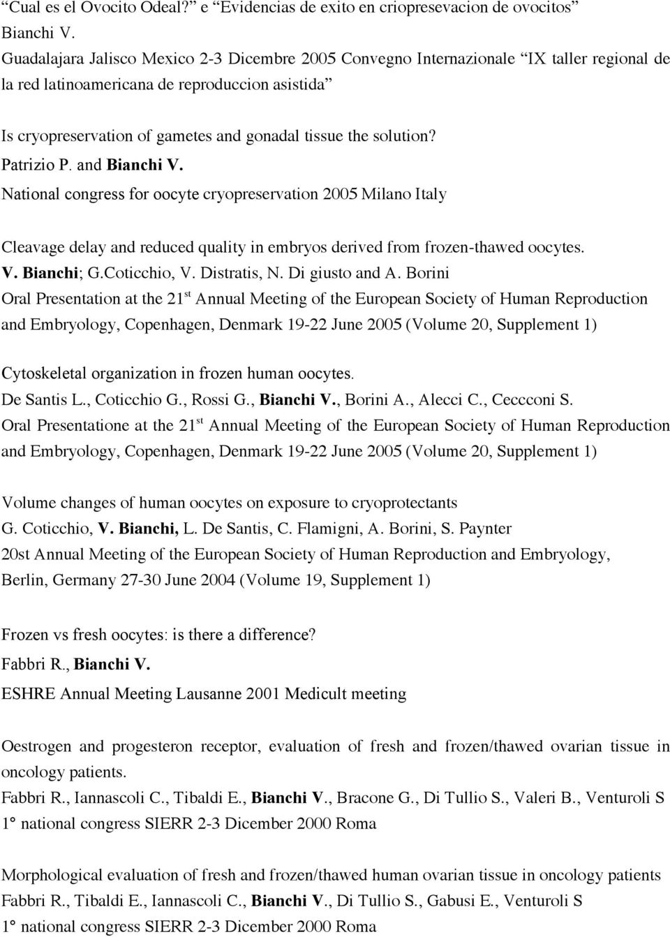 solution? Patrizio P. and Bianchi V. National congress for oocyte cryopreservation 2005 Milano Italy Cleavage delay and reduced quality in embryos derived from frozen-thawed oocytes. V. Bianchi; G.