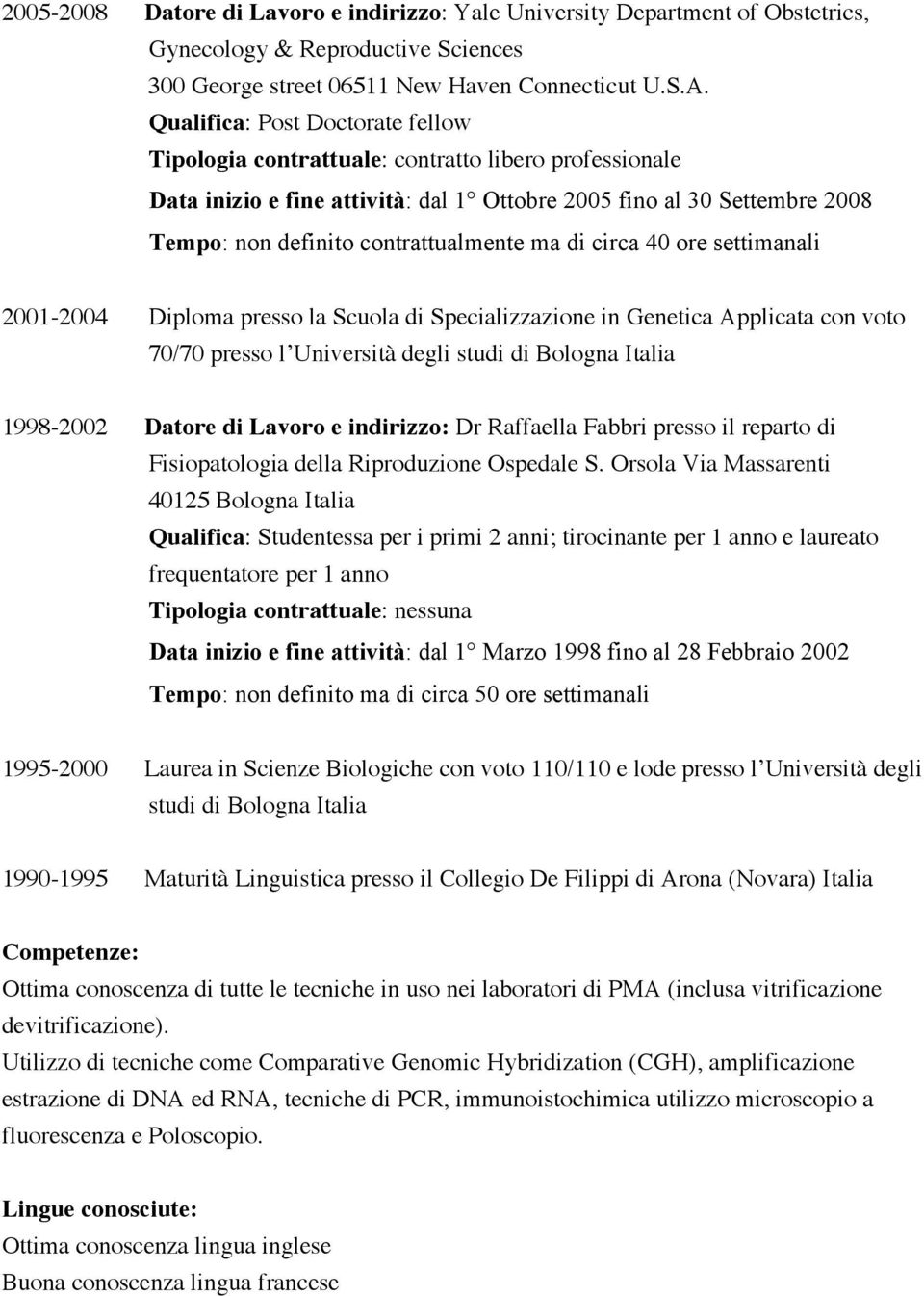 ma di circa 40 ore settimanali 2001-2004 Diploma presso la Scuola di Specializzazione in Genetica Applicata con voto 70/70 presso l Università degli studi di Bologna Italia 1998-2002 Datore di Lavoro