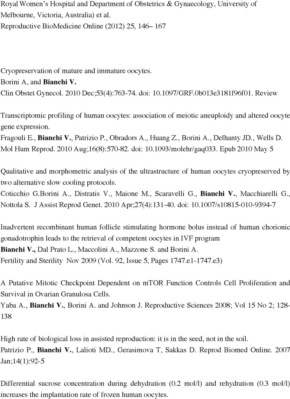 0b013e3181f96f01. Review Transcriptomic profiling of human oocytes: association of meiotic aneuploidy and altered oocyte gene expression. Fragouli E., Bianchi V., Patrizio P., Obradors A., Huang Z.
