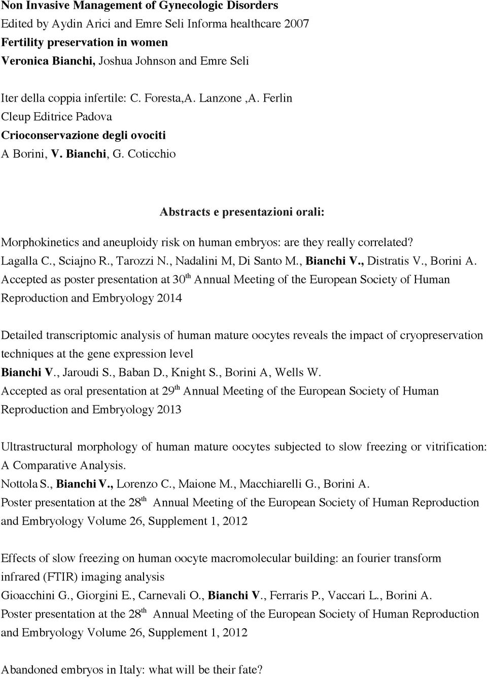 Coticchio Abstracts e presentazioni orali: Morphokinetics and aneuploidy risk on human embryos: are they really correlated? Lagalla C., Sciajno R., Tarozzi N., Nadalini M, Di Santo M., Bianchi V.