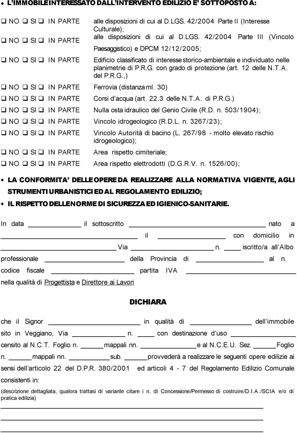 D. n. 503/1904); Vincolo idrogeologico (R.D.L. n. 3267/ 23); Vincolo Autorità di bacino (L. 267/98 - molto elevato rischio idrogeologico); Area rispetto cimiteriale; Area rispetto elettrodotti (D.G.R.V. n. 1526/ 00); LA CONFORMITA DELLEOPEREDA REALIZZARE ALLA NORMATIVA VIGENTE, AGLI STRUMENTI URBANISTICI ED AL REGOLAMENTO EDILIZIO; IL RISPETTO DELLENORME DI SICUREZZA ED IGIENICO-SANITARIE.