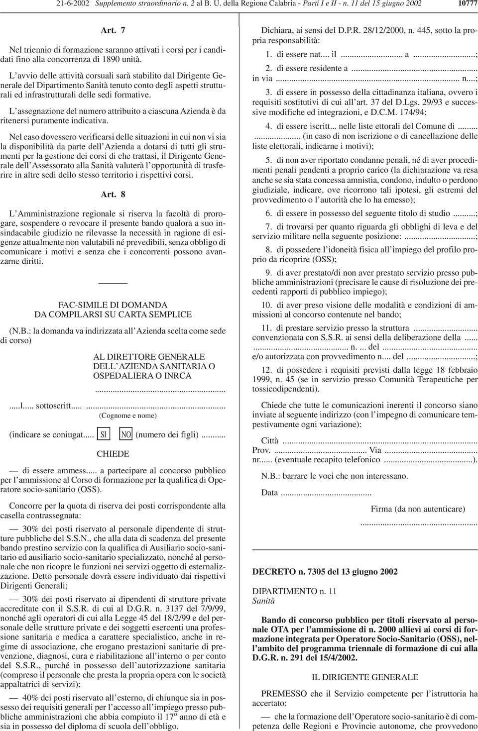 L avvio delle attività corsuali sarà stabilito dal Dirigente Generale del Dipartimento Sanità tenuto conto degli aspetti strutturali ed infrastrutturali delle sedi formative.