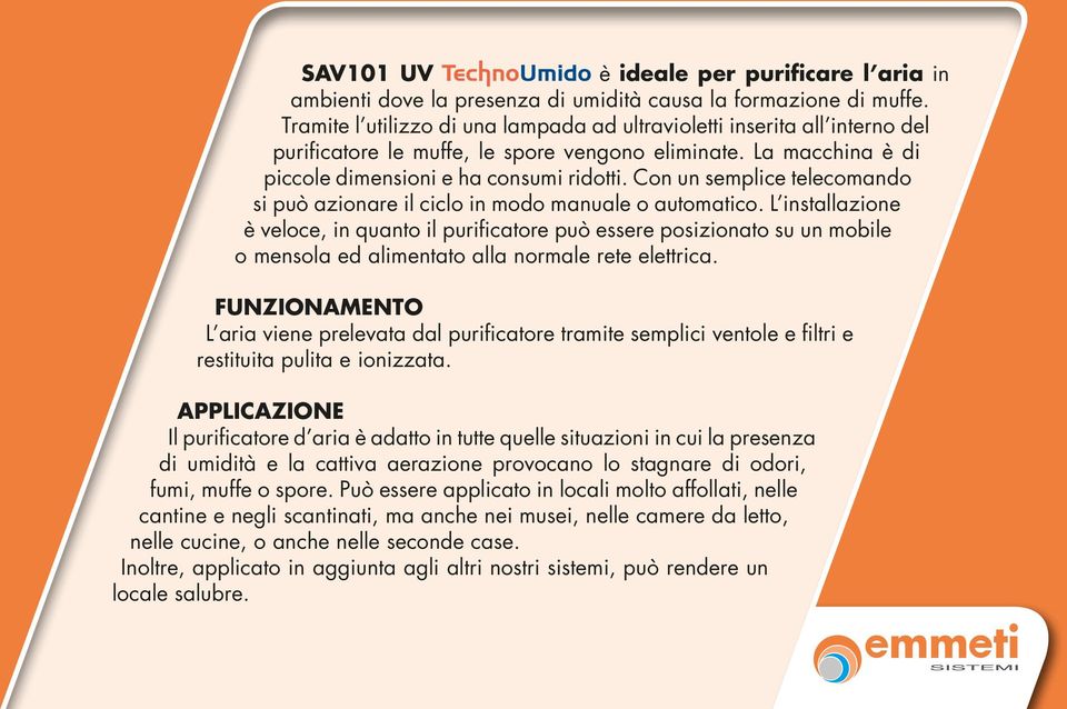 Con un semplice telecomando si può azionare il ciclo in modo manuale o automatico.