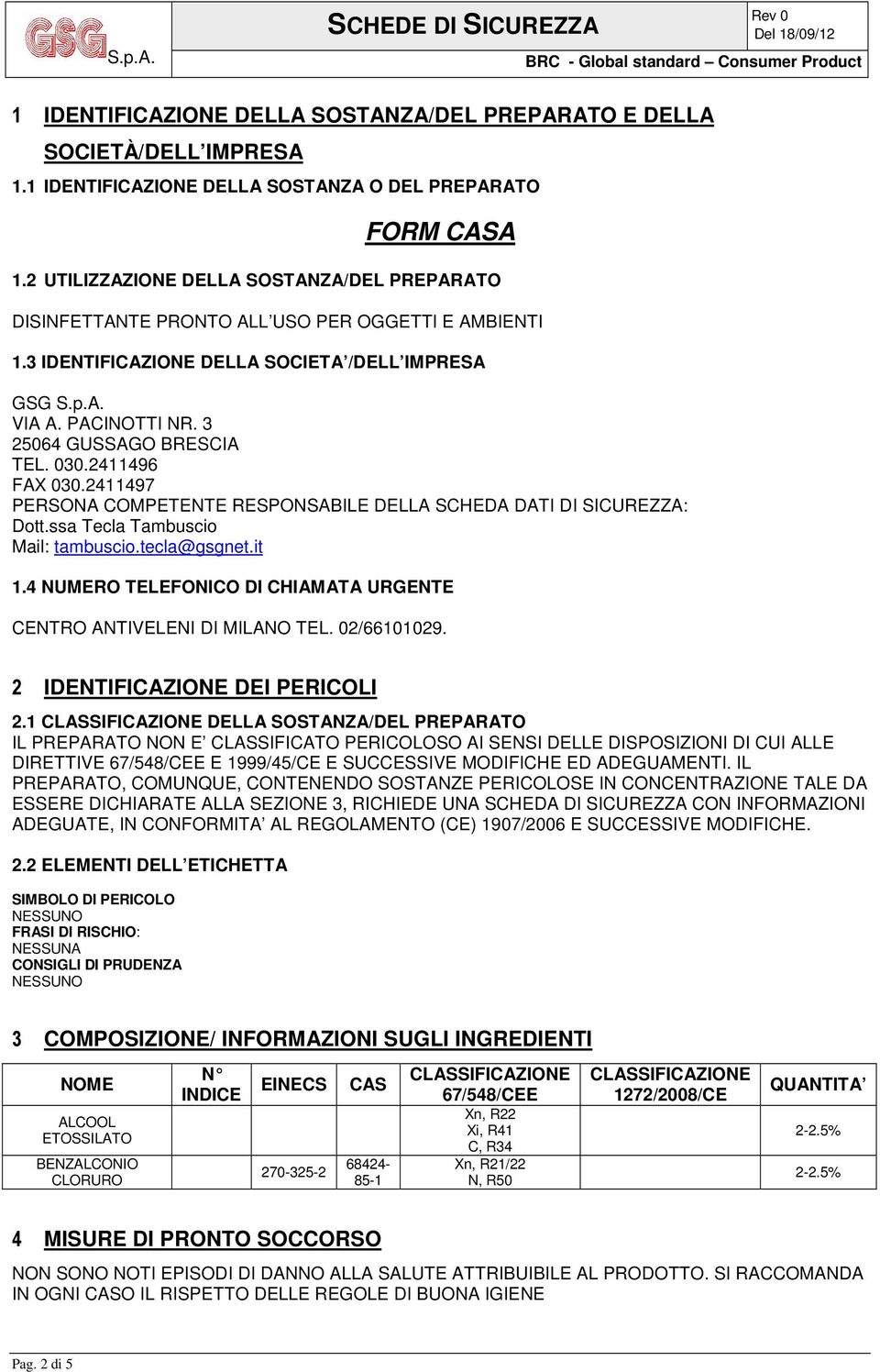 3 25064 GUSSAGO BRESCIA TEL. 030.2411496 FAX 030.2411497 PERSONA COMPETENTE RESPONSABILE DELLA SCHEDA DATI DI SICUREZZA: Dott.ssa Tecla Tambuscio Mail: tambuscio.tecla@gsgnet.it 1.