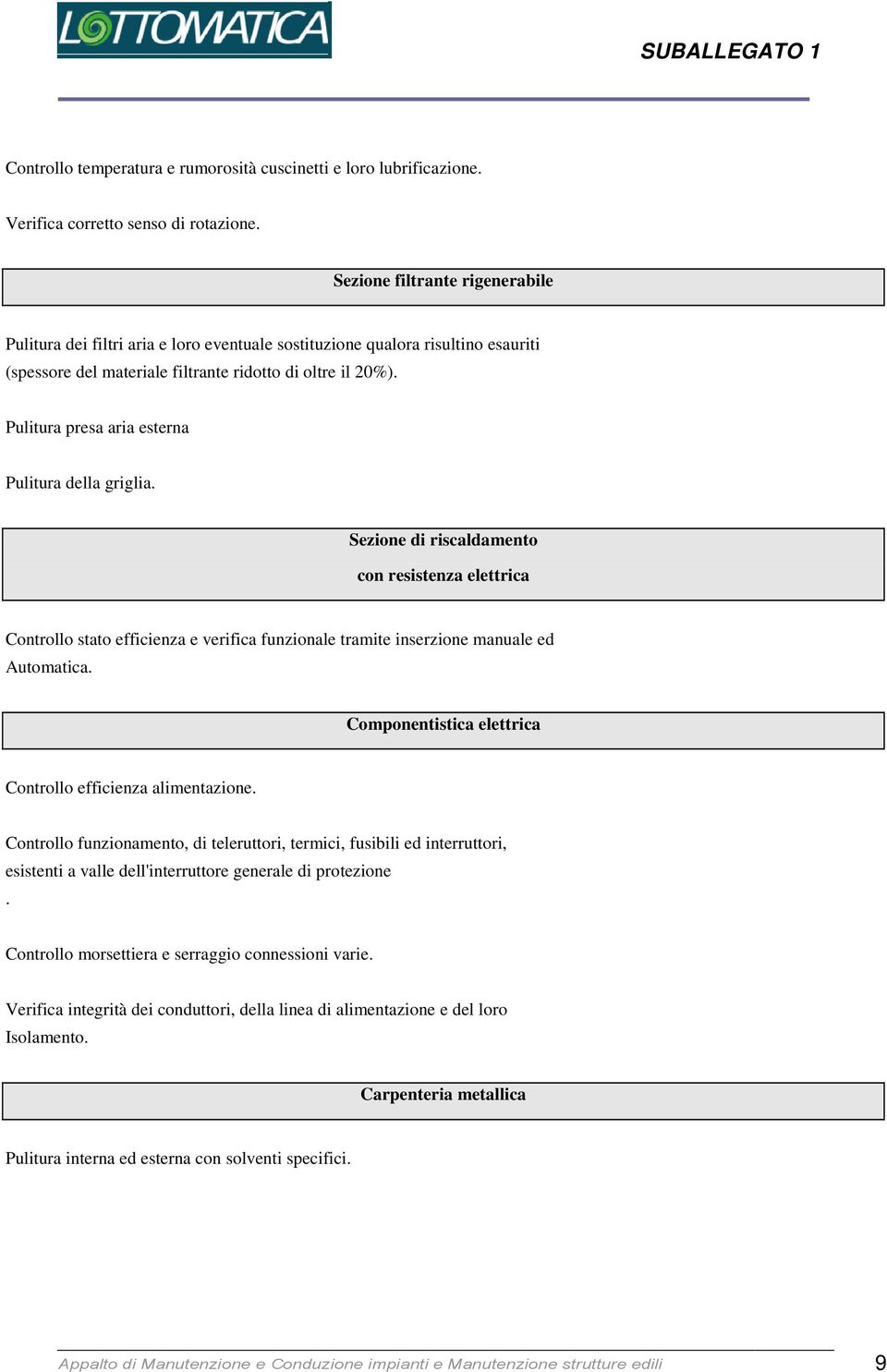 Pulitura presa aria esterna Pulitura della griglia. Sezione di riscaldamento con resistenza elettrica Controllo stato efficienza e verifica funzionale tramite inserzione manuale ed Automatica.