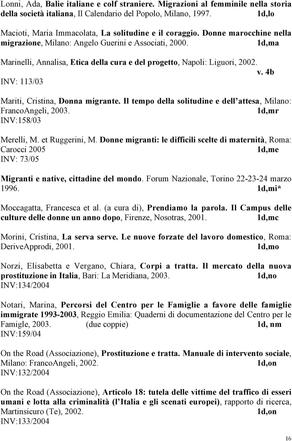 1d,ma Marinelli, Annalisa, Etica della cura e del progetto, Napoli: Liguori, 2002. v. 4b INV: 113/03 Mariti, Cristina, Donna migrante.