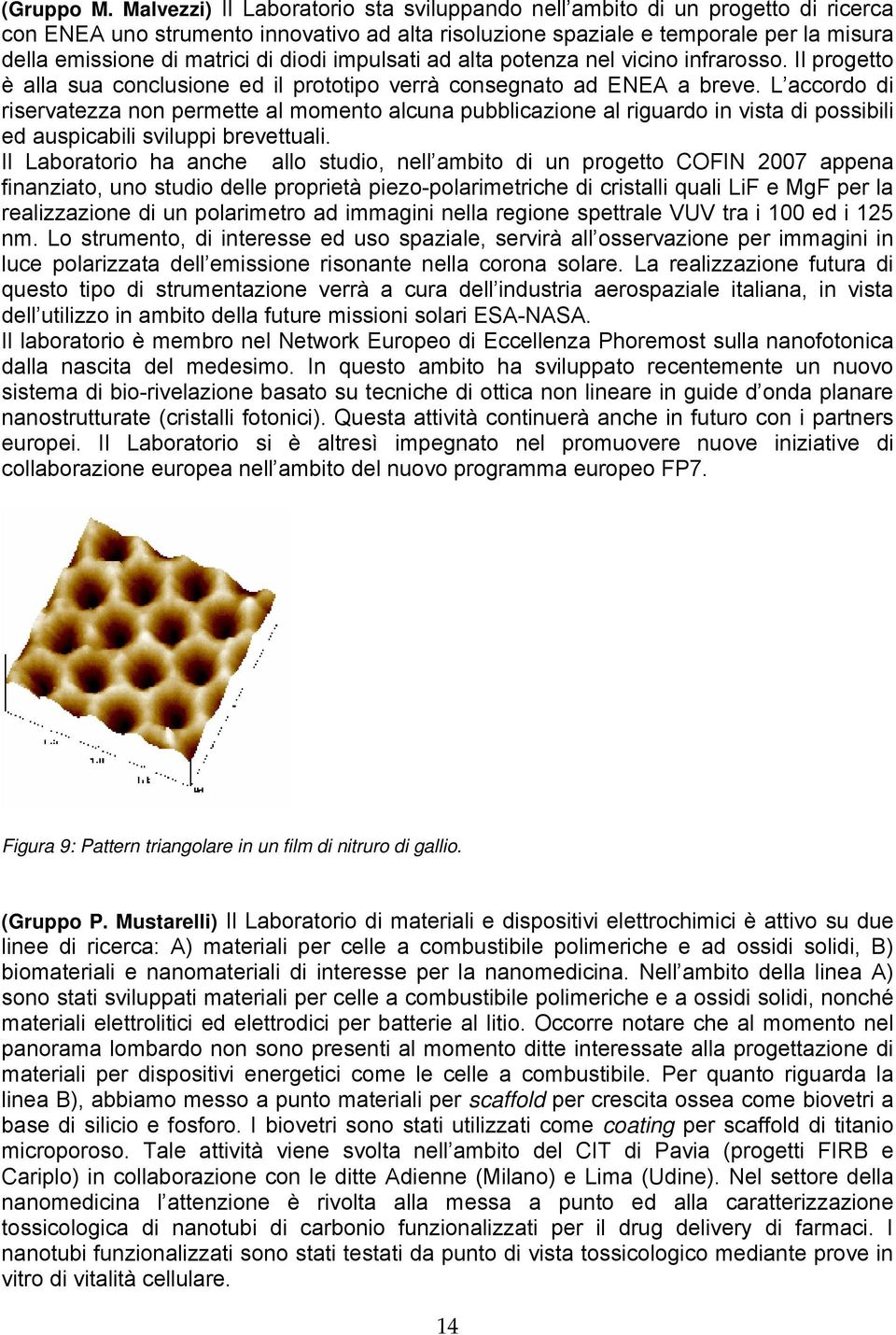 diodi impulsati ad alta potenza nel vicino infrarosso. Il progetto è alla sua conclusione ed il prototipo verrà consegnato ad ENEA a breve.