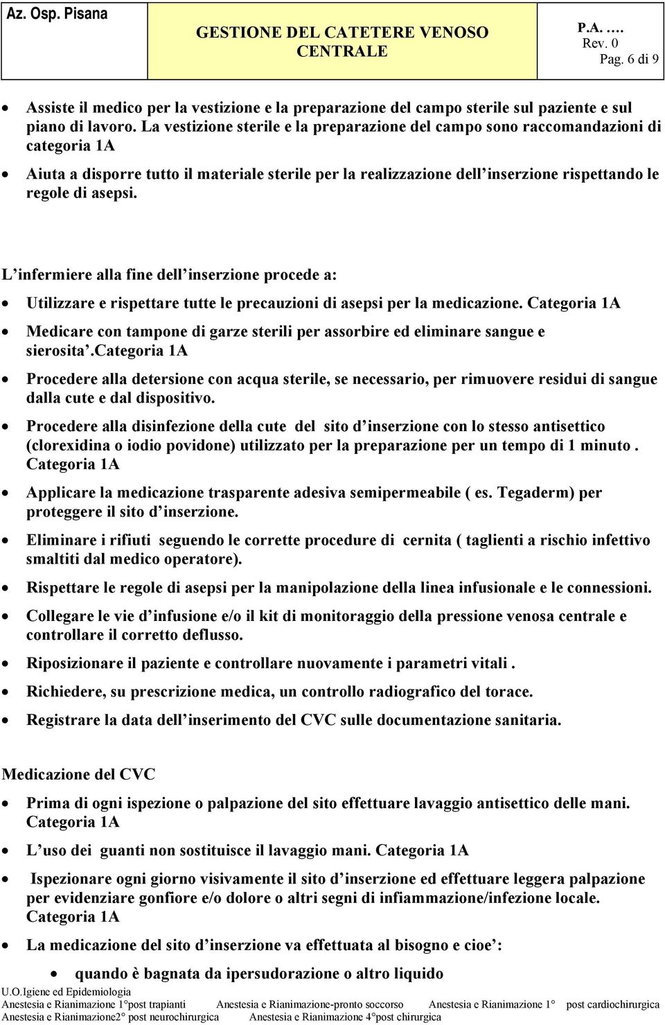 L infermiere alla fine dell inserzione procede a: Utilizzare e rispettare tutte le precauzioni di asepsi per la medicazione.