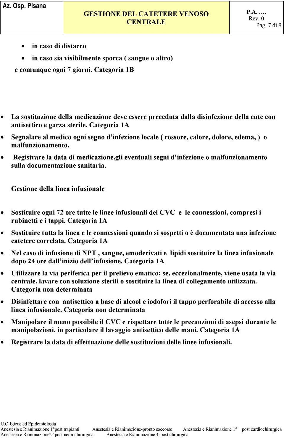 Segnalare al medico ogni segno d infezione locale ( rossore, calore, dolore, edema, ) o malfunzionamento.