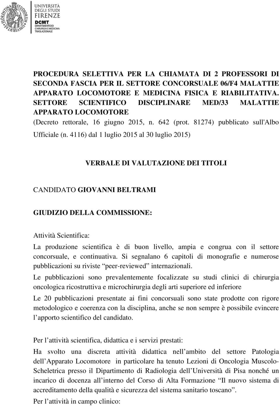 4116) dal 1 luglio 2015 al 30 luglio 2015) VERBALE DI VALUTAZIONE DEI TITOLI CANDIDATO GIOVANNI BELTRAMI Attività Scientifica: La produzione scientifica è di buon livello, ampia e congrua con il