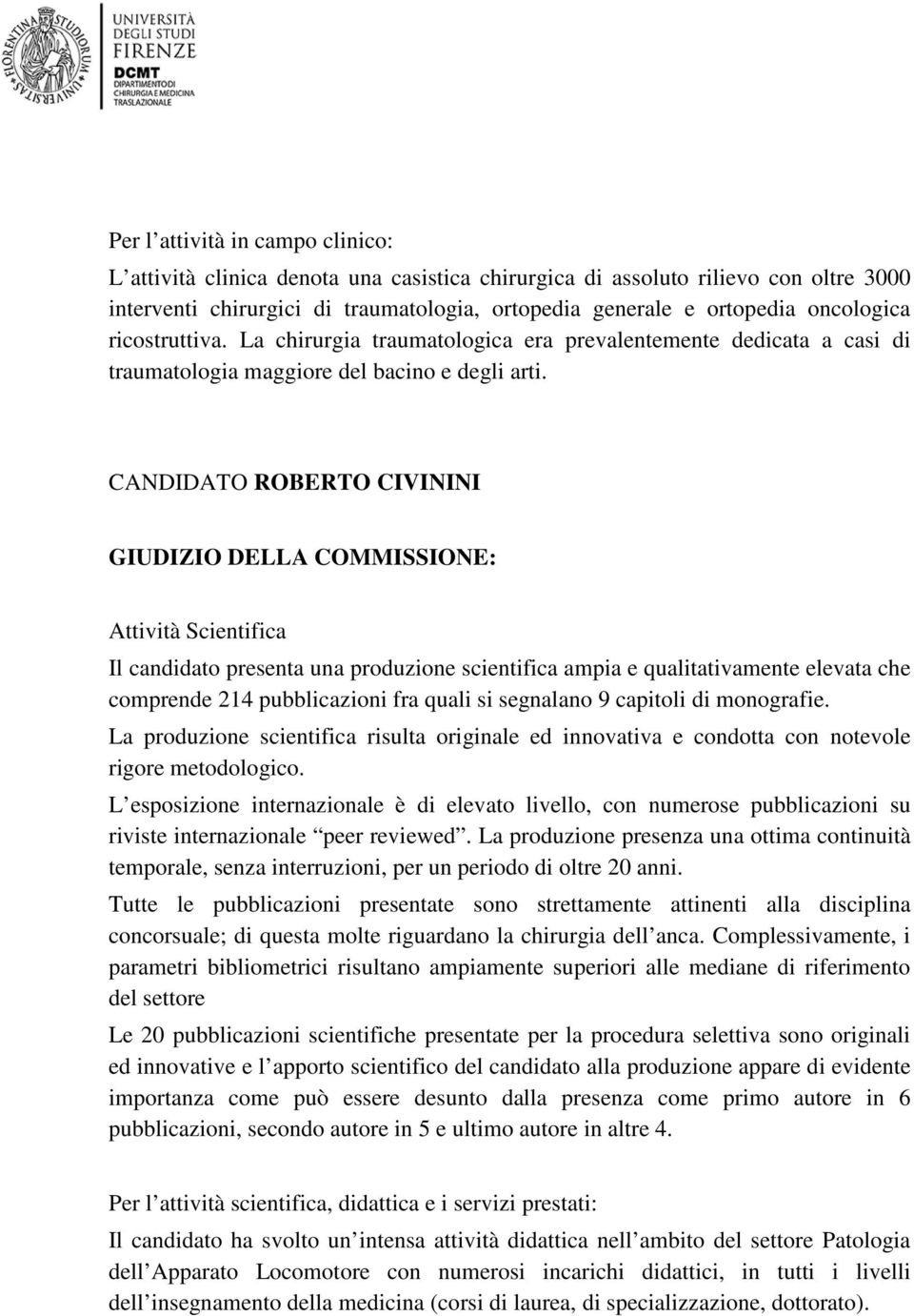 CANDIDATO ROBERTO CIVININI Attività Scientifica Il candidato presenta una produzione scientifica ampia e qualitativamente elevata che comprende 214 pubblicazioni fra quali si segnalano 9 capitoli di