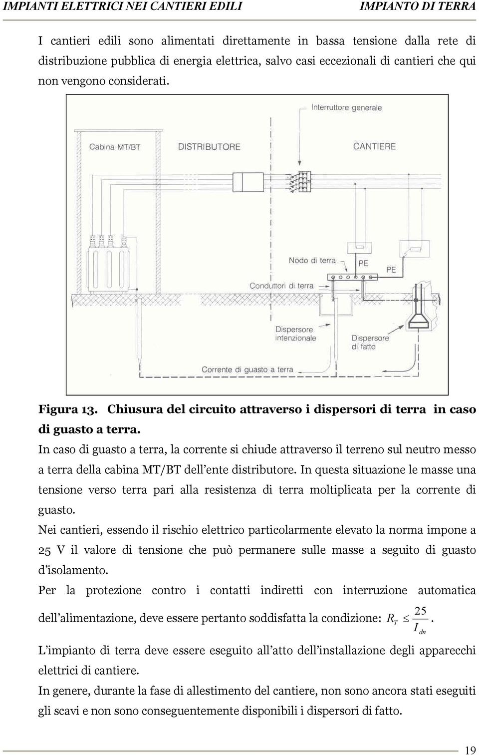 In caso di guasto a terra, la corrente si chiude attraverso il terreno sul neutro messo a terra della cabina MT/BT dell ente distributore.