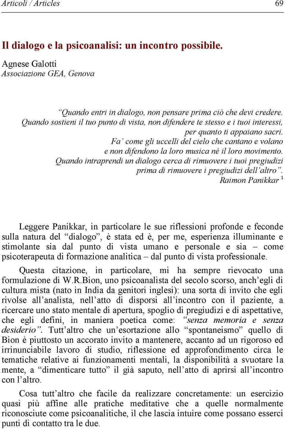 Fa come gli uccelli del cielo che cantano e volano e non difendono la loro musica né il loro movimento.