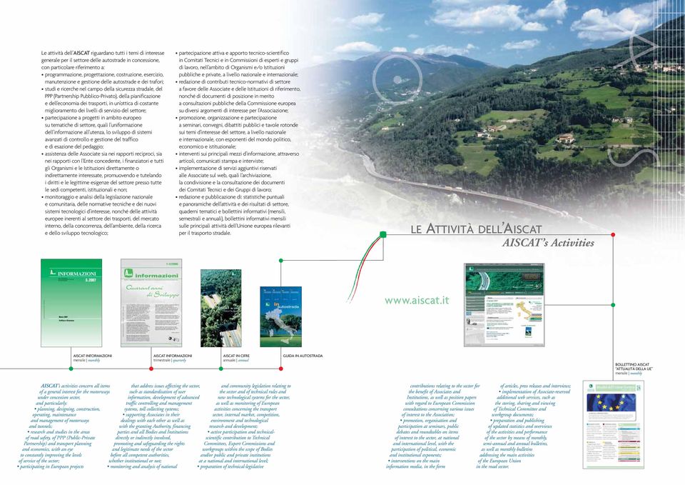dei trasporti, in un ottica di costante miglioramento dei livelli di servizio del settore; partecipazione a progetti in ambito europeo su tematiche di settore, quali l uniformazione dell informazione