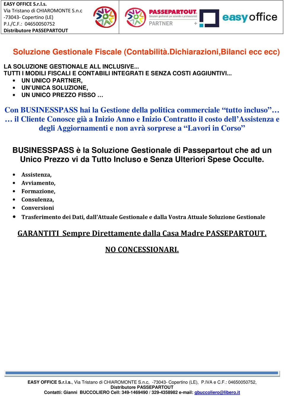 costo dell Assistenza e degli Aggiornamenti e non avrà sorprese a Lavori in Corso BUSINESSPASS è la Soluzione Gestionale di Passepartout che ad un Unico Prezzo vi da Tutto Incluso e Senza Ulteriori