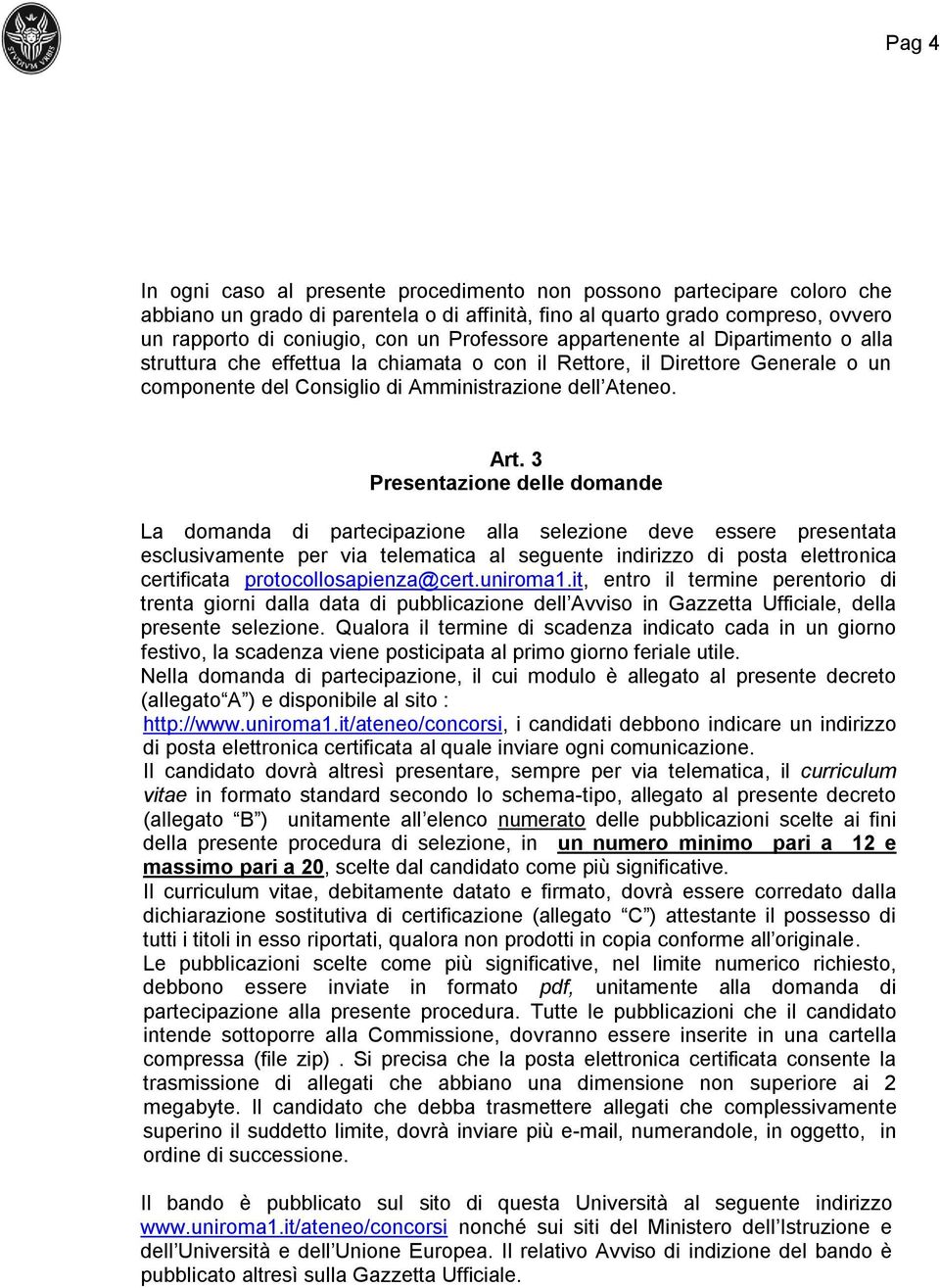 3 Presentazione delle domande La domanda di partecipazione alla selezione deve essere presentata esclusivamente per via telematica al seguente indirizzo di posta elettronica certificata