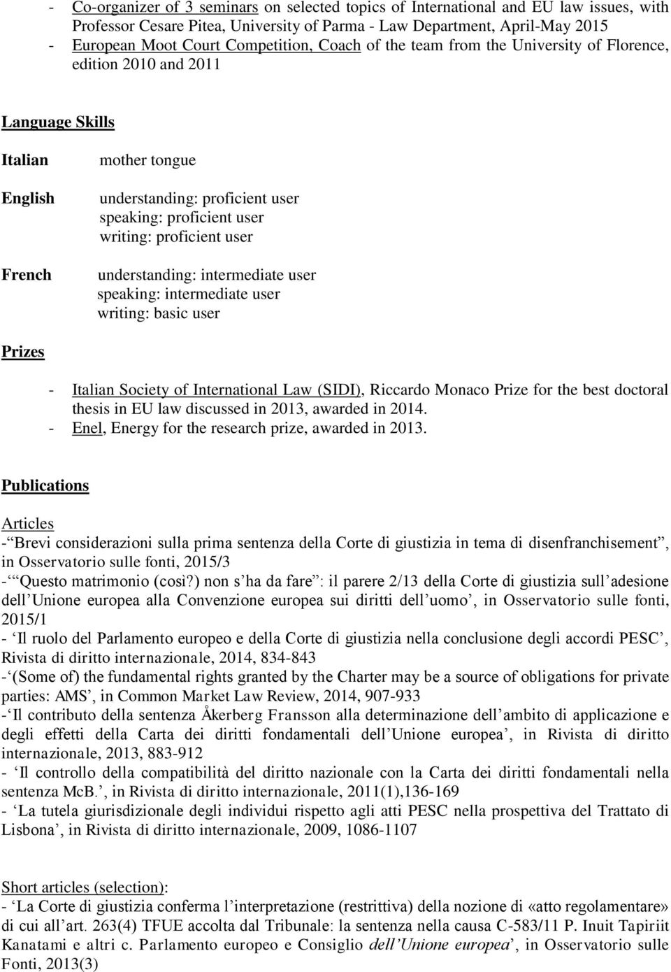writing: proficient user understanding: intermediate user speaking: intermediate user writing: basic user Prizes - Italian Society of International Law (SIDI), Riccardo Monaco Prize for the best