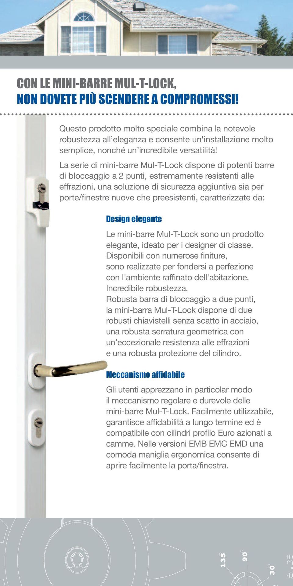 La serie di mini-barre Mul-T-Lock dispone di potenti barre di bloccaggio a 2 punti, estremamente resistenti alle effrazioni, una soluzione di sicurezza aggiuntiva sia per porte/finestre nuove che