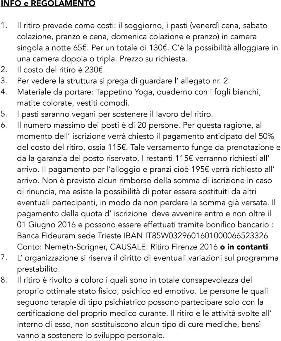 Materiale da portare: Tappetino Yoga, quaderno con i fogli bianchi, matite colorate, vestiti comodi. 5. I pasti saranno vegani per sostenere il lavoro del ritiro. 6.