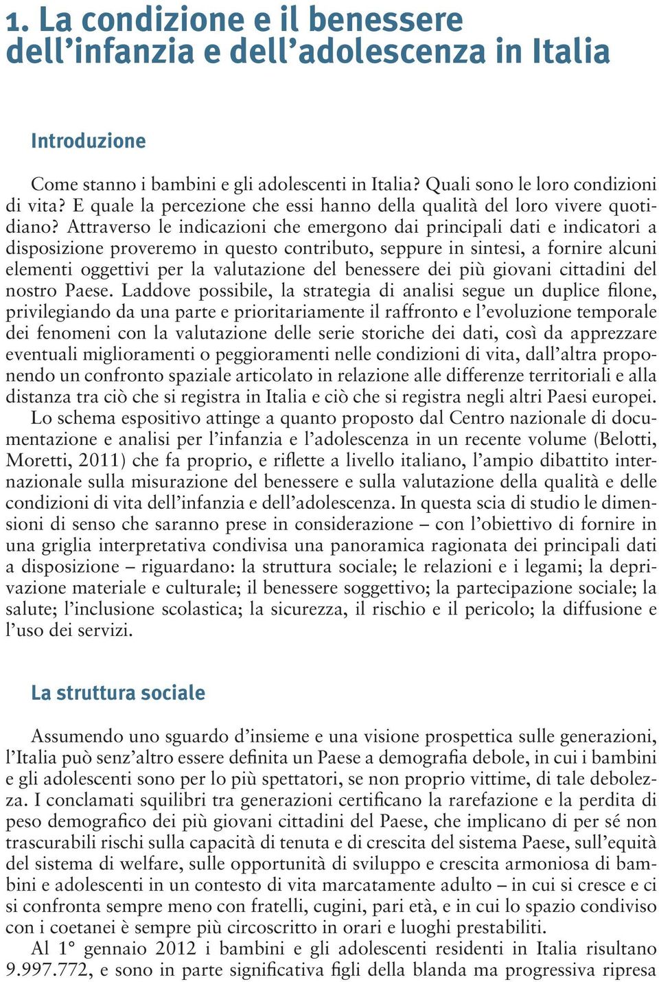 Attraverso le indicazioni che emergono dai principali dati e indicatori a disposizione proveremo in questo contributo, seppure in sintesi, a fornire alcuni elementi oggettivi per la valutazione del