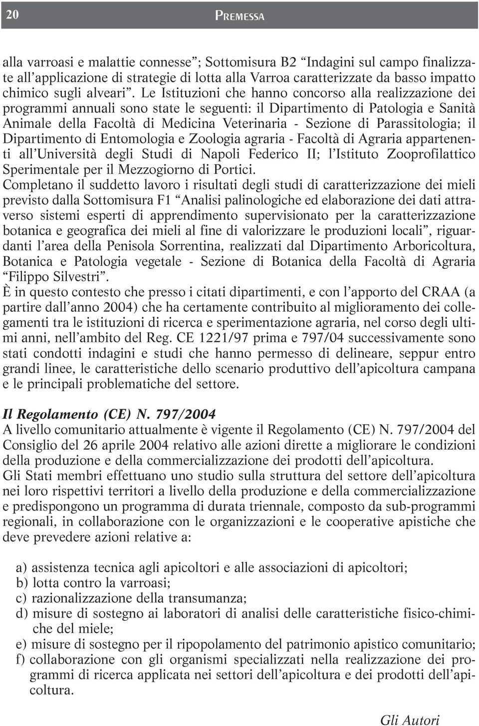 Parassitologia; il Dipartimento di Entomologia e Zoologia agraria - Facoltà di Agraria appartenenti all Università degli Studi di Napoli Federico II; l Istituto Zooprofilattico Sperimentale per il