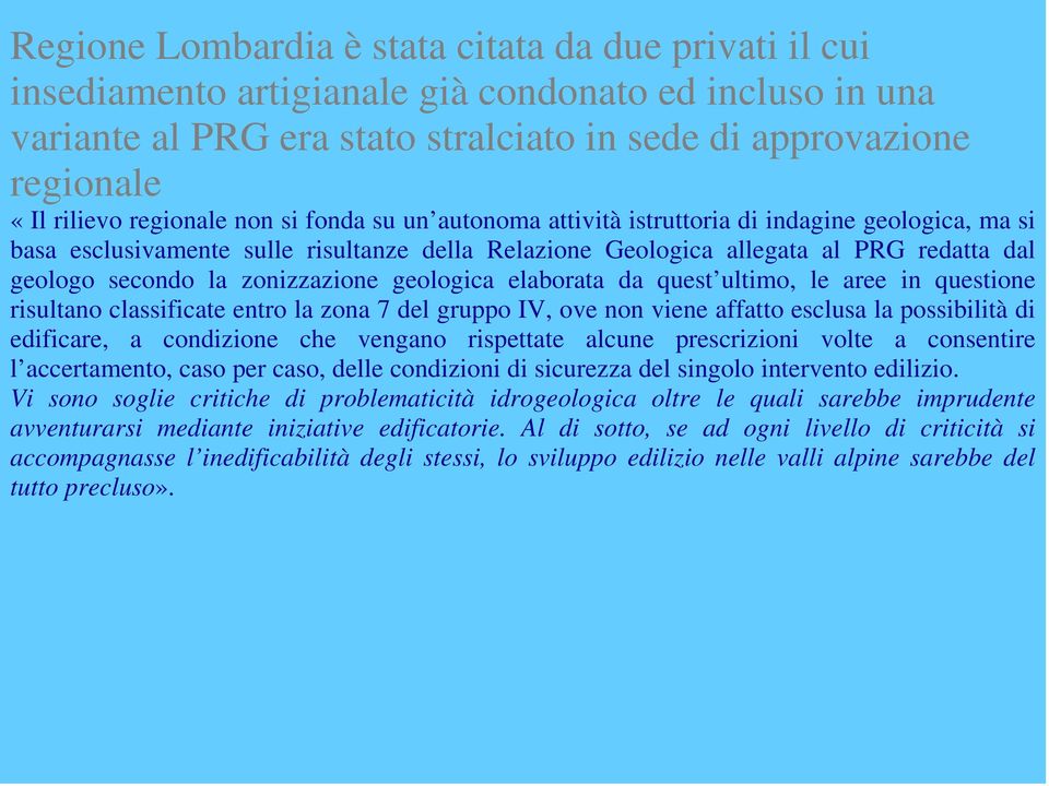 zonizzazione geologica elaborata da quest ultimo, le aree in questione risultano classificate entro la zona 7 del gruppo IV, ove non viene affatto esclusa la possibilità di edificare, a condizione