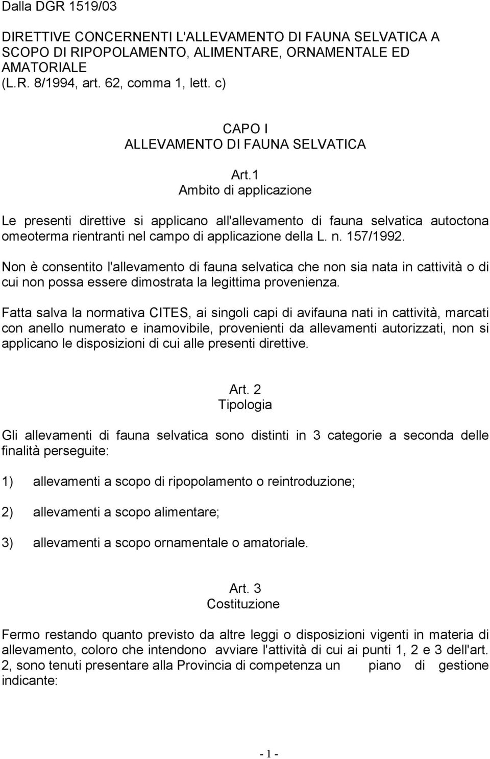 1 Ambito di applicazione Le presenti direttive si applicano all'allevamento di fauna selvatica autoctona omeoterma rientranti nel campo di applicazione della L. n. 157/1992.